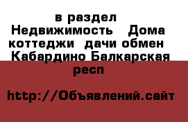  в раздел : Недвижимость » Дома, коттеджи, дачи обмен . Кабардино-Балкарская респ.